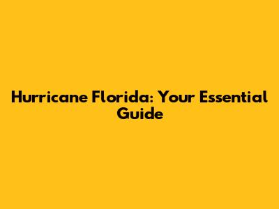 Hurricane Florida: Your Essential Guide