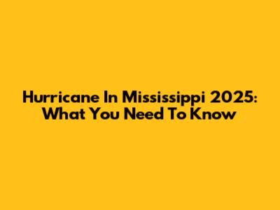 Hurricane In Mississippi 2025: What You Need To Know