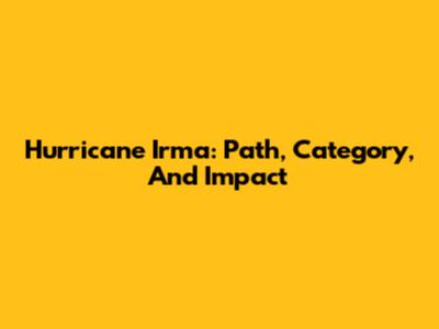 Hurricane Irma: Path, Category, And Impact