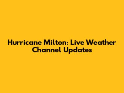 Hurricane Milton: Live Weather Channel Updates