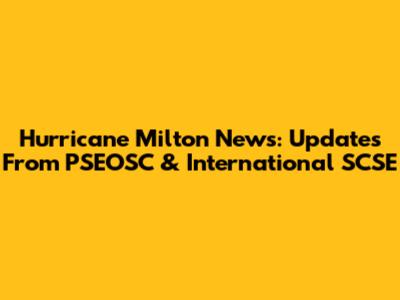 Hurricane Milton News: Updates From PSEOSC & International SCSE