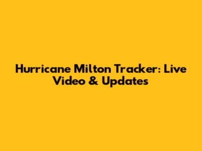 Hurricane Milton Tracker: Live Video & Updates