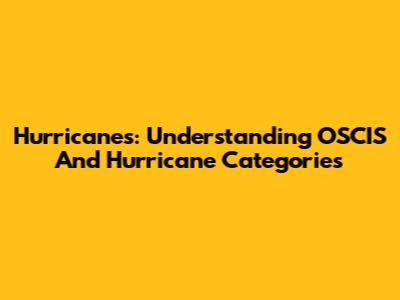 Hurricanes: Understanding OSCIS And Hurricane Categories