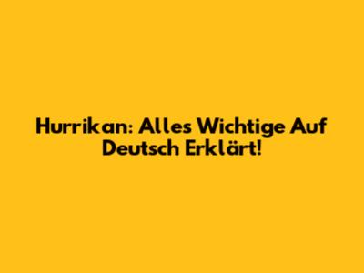 Hurrikan: Alles Wichtige Auf Deutsch Erklärt!