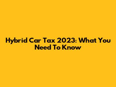 Hybrid Car Tax 2023: What You Need To Know