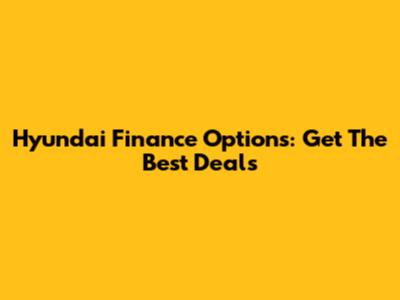 Hyundai Finance Options: Get The Best Deals