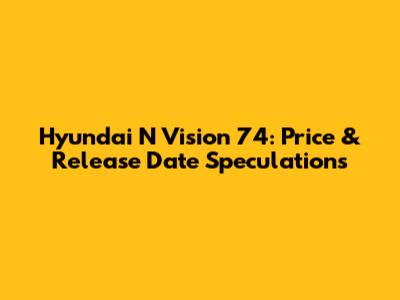 Hyundai N Vision 74: Price & Release Date Speculations