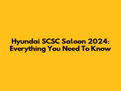 Hyundai SCSC Saloon 2024: Everything You Need To Know