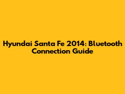 Hyundai Santa Fe 2014: Bluetooth Connection Guide