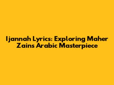 I'jannah Lyrics: Exploring Maher Zain's Arabic Masterpiece