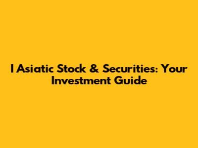I Asiatic Stock & Securities: Your Investment Guide
