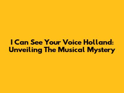 I Can See Your Voice Holland: Unveiling The Musical Mystery