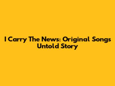 I Carry The News: Original Song's Untold Story