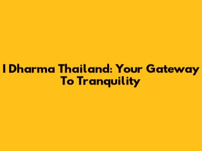 I Dharma Thailand: Your Gateway To Tranquility