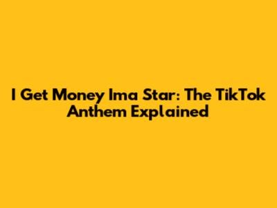 I Get Money Ima Star: The TikTok Anthem Explained