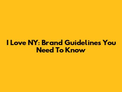 I Love NY: Brand Guidelines You Need To Know