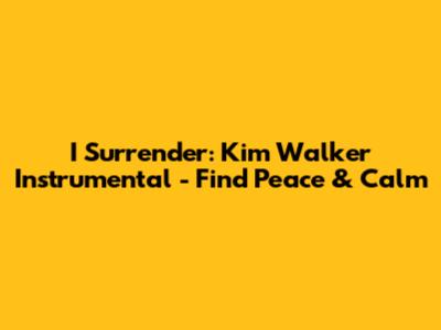 I Surrender: Kim Walker Instrumental - Find Peace & Calm