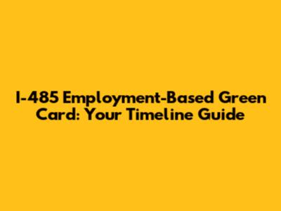 I-485 Employment-Based Green Card: Your Timeline Guide