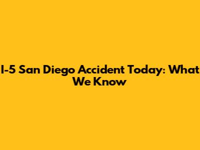 I-5 San Diego Accident Today: What We Know