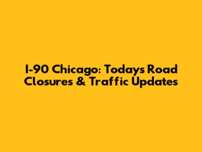 I-90 Chicago: Today's Road Closures & Traffic Updates