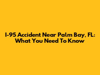 I-95 Accident Near Palm Bay, FL: What You Need To Know