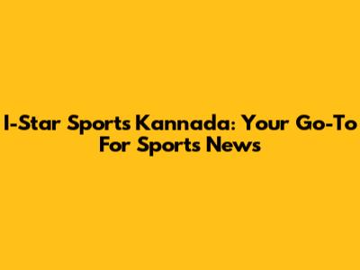 I-Star Sports Kannada: Your Go-To For Sports News
