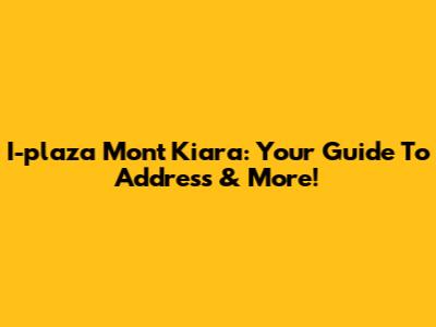 I-plaza Mont Kiara: Your Guide To Address & More!