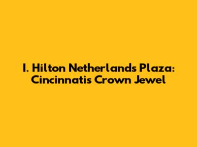 I. Hilton Netherlands Plaza: Cincinnati's Crown Jewel