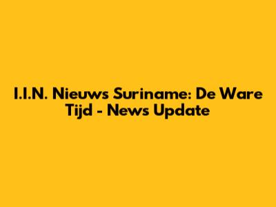 I.I.N. Nieuws Suriname: De Ware Tijd - News Update