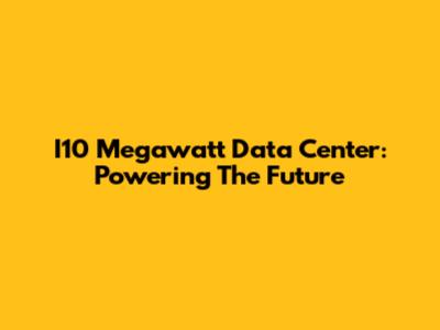 I10 Megawatt Data Center: Powering The Future