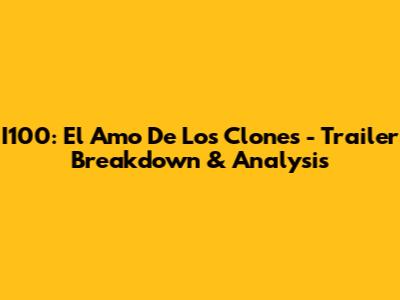 I100: El Amo De Los Clones - Trailer Breakdown & Analysis