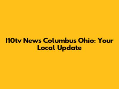 I10tv News Columbus Ohio: Your Local Update
