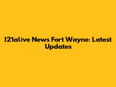 I21alive News Fort Wayne: Latest Updates