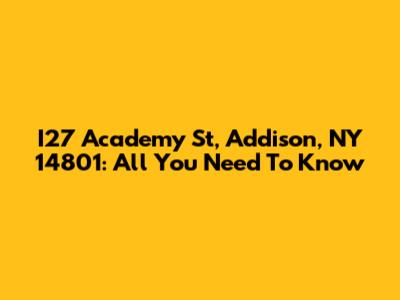 I27 Academy St, Addison, NY 14801: All You Need To Know