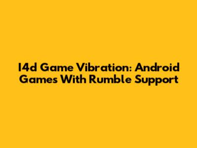 I4d Game Vibration: Android Games With Rumble Support