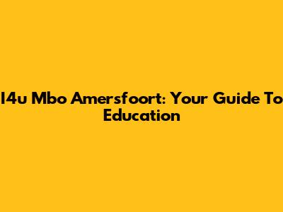 I4u Mbo Amersfoort: Your Guide To Education
