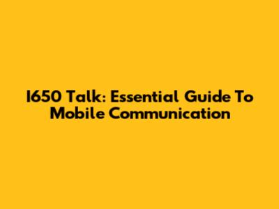 I650 Talk: Essential Guide To Mobile Communication
