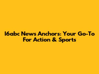 I6abc News Anchors: Your Go-To For Action & Sports
