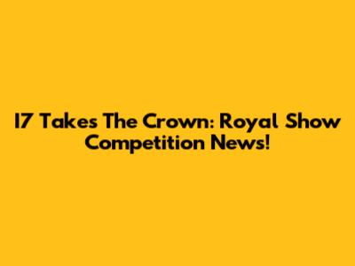 I7 Takes The Crown: Royal Show Competition News!