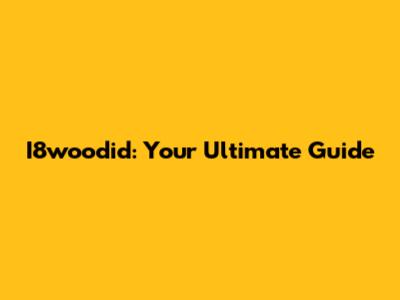I8woodid: Your Ultimate Guide
