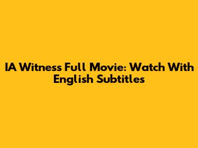IA Witness Full Movie: Watch With English Subtitles