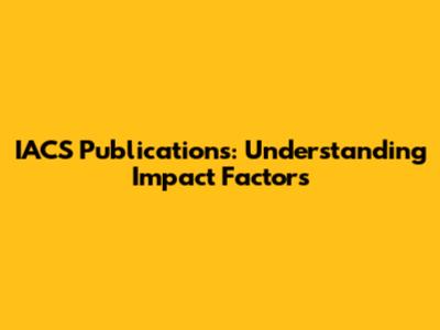 IACS Publications: Understanding Impact Factors