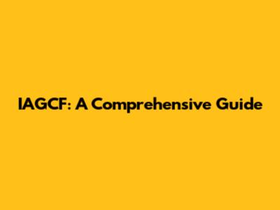 IAGCF: A Comprehensive Guide