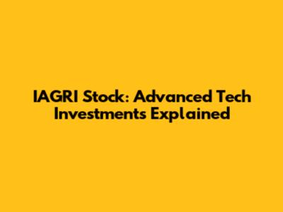 IAGRI Stock: Advanced Tech Investments Explained