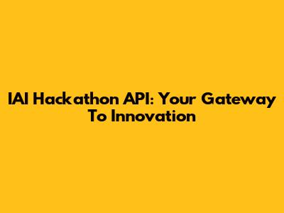 IAI Hackathon API: Your Gateway To Innovation
