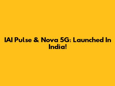 IAI Pulse & Nova 5G: Launched In India!