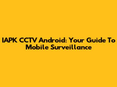 IAPK CCTV Android: Your Guide To Mobile Surveillance