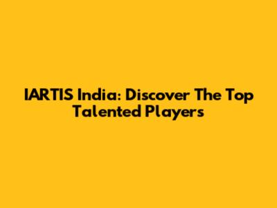 IARTIS India: Discover The Top Talented Players