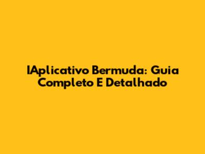 IAplicativo Bermuda: Guia Completo E Detalhado
