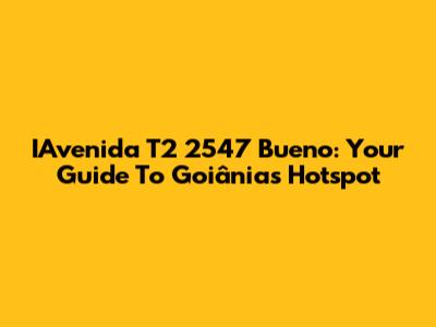 IAvenida T2 2547 Bueno: Your Guide To Goiânia's Hotspot